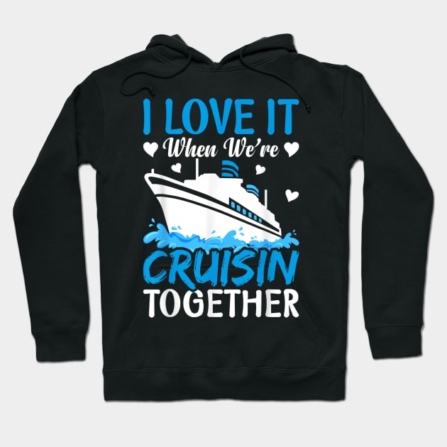 I Love It When We're Cruising Together Family Trip Cruise Hoodie by rhazi mode plagget